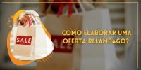 COMO ELABORAR UMA OFERTA RELÂMPAGO? 