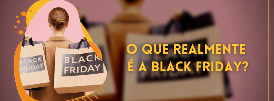 O que realmente é Black Friday?