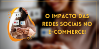 O IMPACTO DAS REDES SOCIAIS NO E-COMMERCE