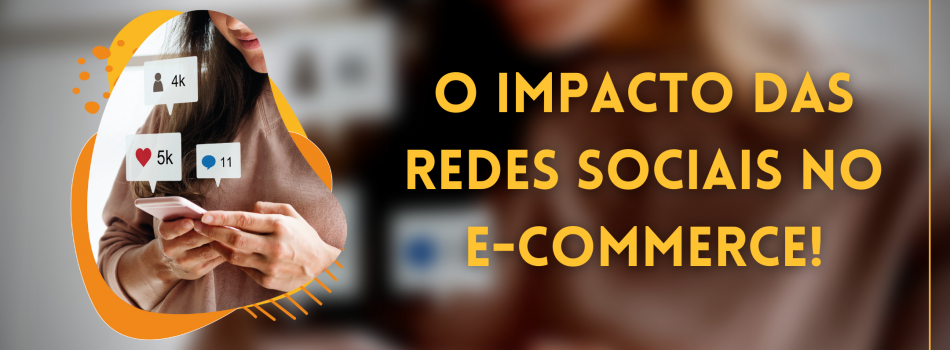 O IMPACTO DAS REDES SOCIAIS NO E-COMMERCE