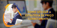 COMO UTILIZAR A ESTRATÉGIA DE PREÇO CORRETAMENTE ?