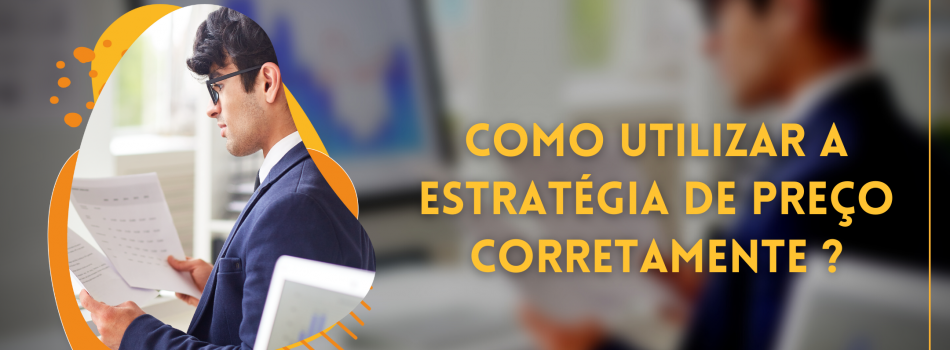 COMO UTILIZAR A ESTRATÉGIA DE PREÇO CORRETAMENTE ?