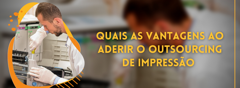 QUAIS AS VANTAGENS AO ADERIR O OUTSOURCING DE IMPRESSÃO? 